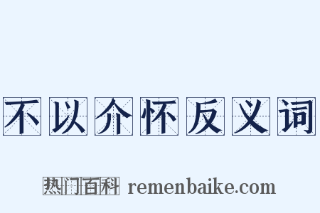 不以介怀反义词是什么意思的图片